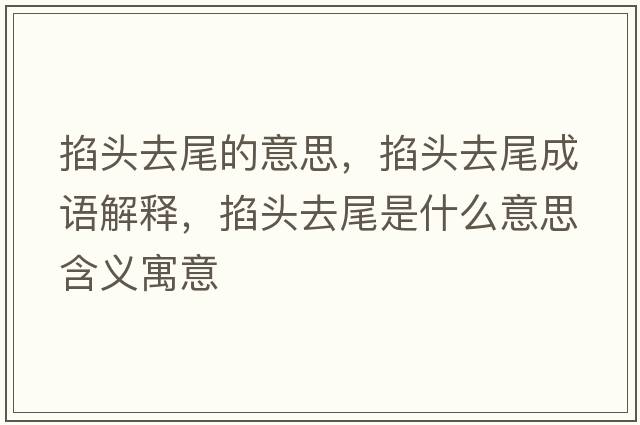 掐頭去尾的意思，掐頭去尾成語(yǔ)解釋?zhuān)^去尾是什么意思含義寓意