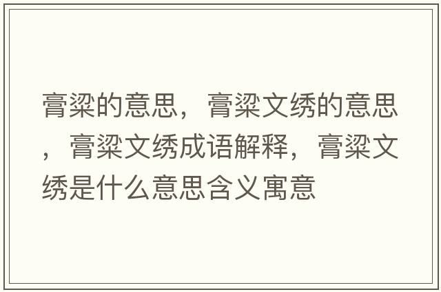膏粱的意思，膏粱文繡的意思，膏粱文繡成語(yǔ)解釋?zhuān)嗔晃睦C是什么意思含義寓意