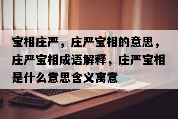 寶相莊嚴，莊嚴寶相的意思，莊嚴寶相成語(yǔ)解釋?zhuān)f嚴寶相是什么意思含義寓意