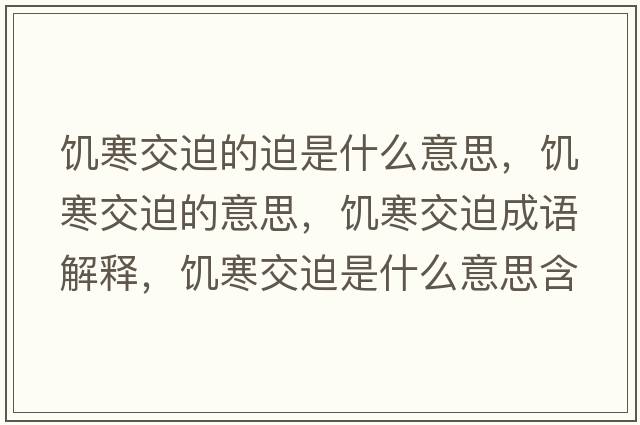 饑寒交迫的迫是什么意思，饑寒交迫的意思，饑寒交迫成語(yǔ)解釋?zhuān)嚭黄仁鞘裁匆馑己x寓意