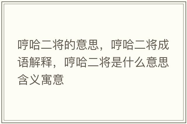 哼哈二將的意思，哼哈二將成語(yǔ)解釋?zhuān)吖⑹鞘裁匆馑己x寓意