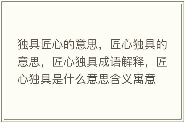 獨具匠心的意思，匠心獨具的意思，匠心獨具成語(yǔ)解釋?zhuān)承莫毦呤鞘裁匆馑己x寓意