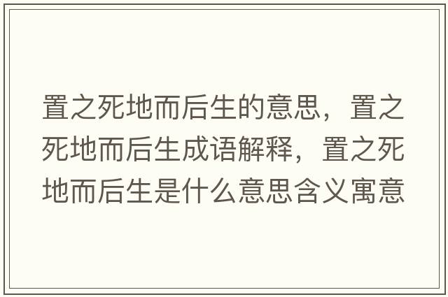 置之死地而后生的意思，置之死地而后生成語(yǔ)解釋?zhuān)弥赖囟笊鞘裁匆馑己x寓意