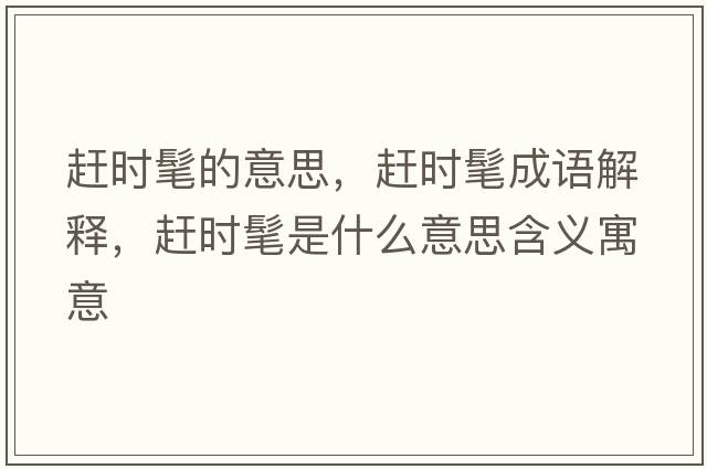 趕時(shí)髦的意思，趕時(shí)髦成語(yǔ)解釋?zhuān)s時(shí)髦是什么意思含義寓意