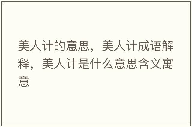 美人計的意思，美人計成語(yǔ)解釋?zhuān)廊擞嬍鞘裁匆馑己x寓意
