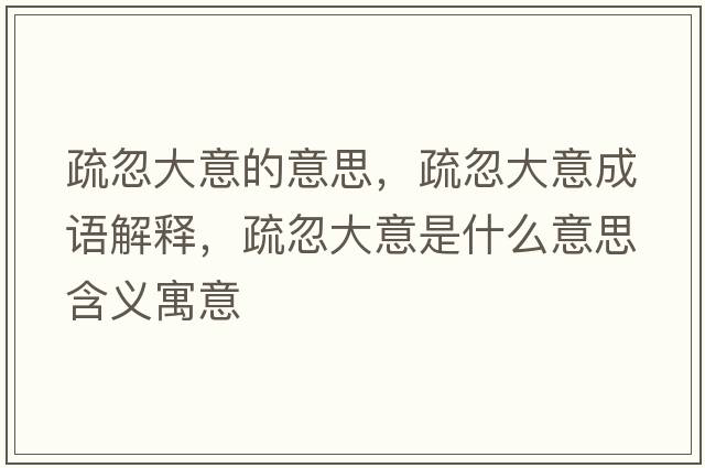 疏忽大意的意思，疏忽大意成語(yǔ)解釋?zhuān)韬龃笠馐鞘裁匆馑己x寓意