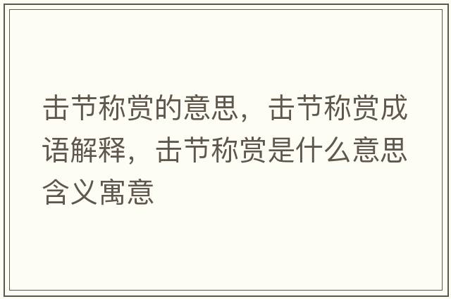 擊節稱(chēng)賞的意思，擊節稱(chēng)賞成語(yǔ)解釋?zhuān)瑩艄澐Q(chēng)賞是什么意思含義寓意