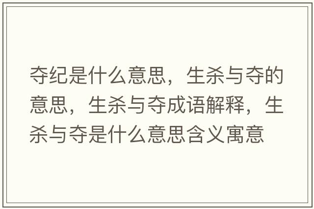 奪紀是什么意思，生殺與奪的意思，生殺與奪成語(yǔ)解釋?zhuān)鷼⑴c奪是什么意思含義寓意