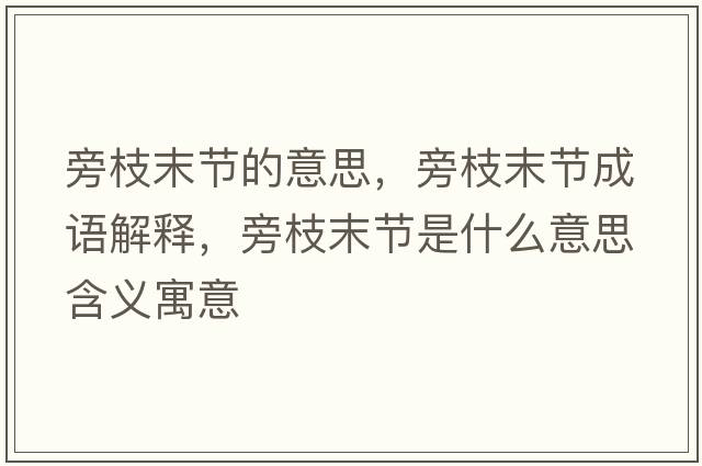 旁枝末節的意思，旁枝末節成語(yǔ)解釋?zhuān)灾δ┕澥鞘裁匆馑己x寓意