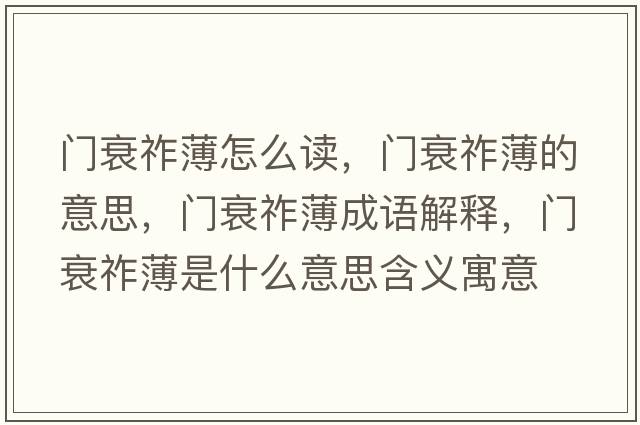 門(mén)衰祚薄怎么讀，門(mén)衰祚薄的意思，門(mén)衰祚薄成語(yǔ)解釋?zhuān)T(mén)衰祚薄是什么意思含義寓意