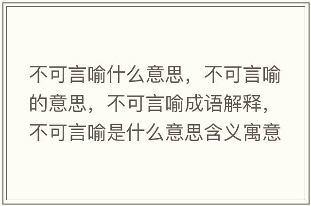 不可言喻什么意思，不可言喻的意思，不可言喻成語(yǔ)解釋?zhuān)豢裳杂魇鞘裁匆馑己x寓意