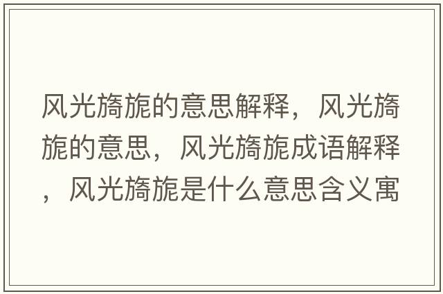 風(fēng)光旖旎的意思解釋?zhuān)L(fēng)光旖旎的意思，風(fēng)光旖旎成語(yǔ)解釋?zhuān)L(fēng)光旖旎是什么意思含義寓意