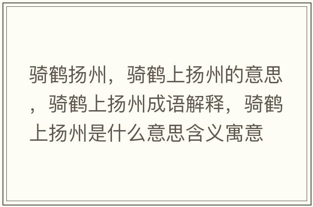 騎鶴揚州，騎鶴上揚州的意思，騎鶴上揚州成語(yǔ)解釋?zhuān)T鶴上揚州是什么意思含義寓意
