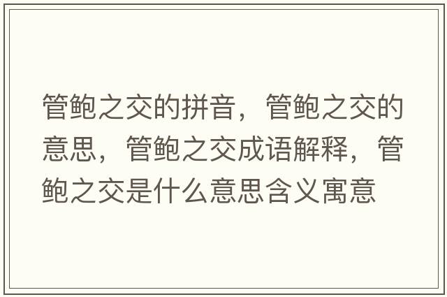 管鮑之交的拼音，管鮑之交的意思，管鮑之交成語(yǔ)解釋?zhuān)荃U之交是什么意思含義寓意