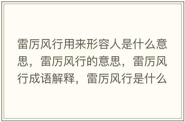 雷厲風(fēng)行用來(lái)形容人是什么意思，雷厲風(fēng)行的意思，雷厲風(fēng)行成語(yǔ)解釋?zhuān)讌栵L(fēng)行是什么意思含義寓意