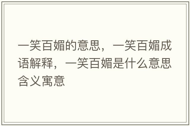 一笑百媚的意思，一笑百媚成語(yǔ)解釋?zhuān)恍Π倜氖鞘裁匆馑己x寓意