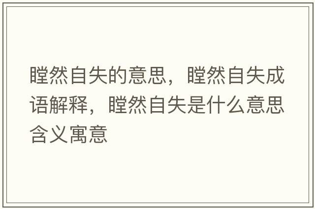 瞠然自失的意思，瞠然自失成語(yǔ)解釋?zhuān)蛔允鞘裁匆馑己x寓意