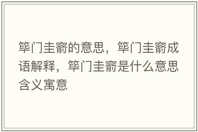 篳門(mén)圭窬的意思，篳門(mén)圭窬成語(yǔ)解釋?zhuān)`門(mén)圭窬是什么意思含義寓意