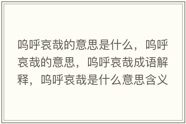 嗚呼哀哉的意思是什么，嗚呼哀哉的意思，嗚呼哀哉成語(yǔ)解釋?zhuān)瑔韬舭г帐鞘裁匆馑己x寓意