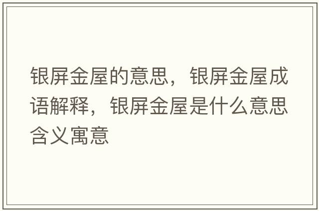 銀屏金屋的意思，銀屏金屋成語(yǔ)解釋?zhuān)y屏金屋是什么意思含義寓意