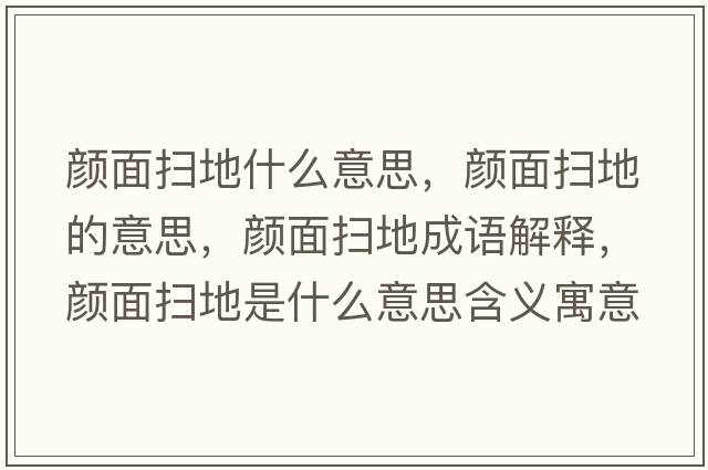 顏面掃地什么意思，顏面掃地的意思，顏面掃地成語(yǔ)解釋?zhuān)伱鎾叩厥鞘裁匆馑己x寓意