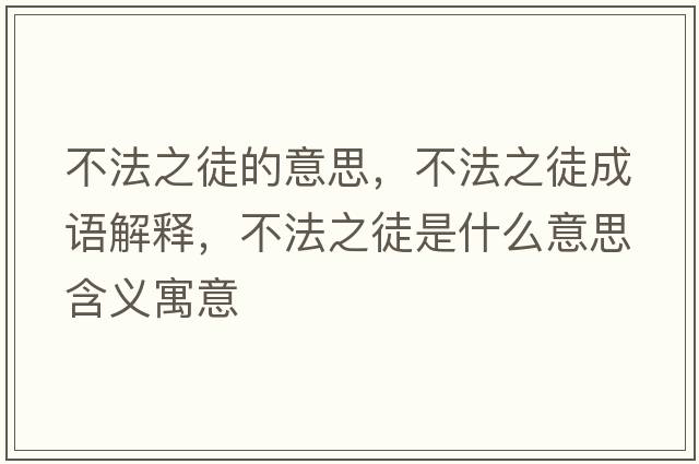 不法之徒的意思，不法之徒成語(yǔ)解釋?zhuān)环ㄖ绞鞘裁匆馑己x寓意