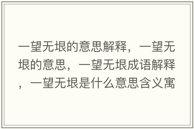 一望無(wú)垠的意思解釋?zhuān)煌麩o(wú)垠的意思，一望無(wú)垠成語(yǔ)解釋?zhuān)煌麩o(wú)垠是什么意思含義寓意