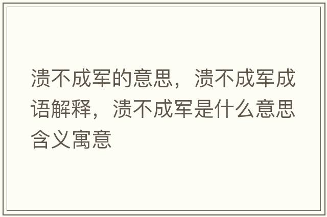潰不成軍的意思，潰不成軍成語(yǔ)解釋?zhuān)瑵⒉怀绍娛鞘裁匆馑己x寓意