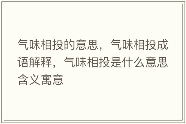 氣味相投的意思，氣味相投成語(yǔ)解釋?zhuān)瑲馕断嗤妒鞘裁匆馑己x寓意