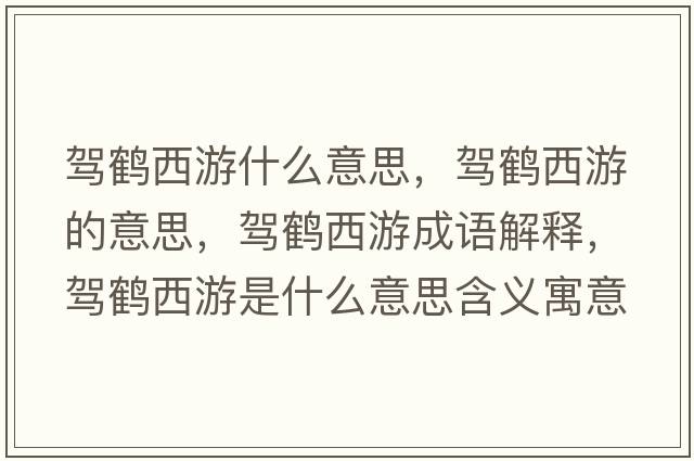 駕鶴西游什么意思，駕鶴西游的意思，駕鶴西游成語(yǔ)解釋?zhuān){鶴西游是什么意思含義寓意
