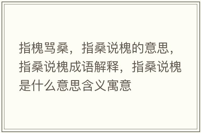 指槐罵桑，指桑說(shuō)槐的意思，指桑說(shuō)槐成語(yǔ)解釋?zhuān)干Ｕf(shuō)槐是什么意思含義寓意