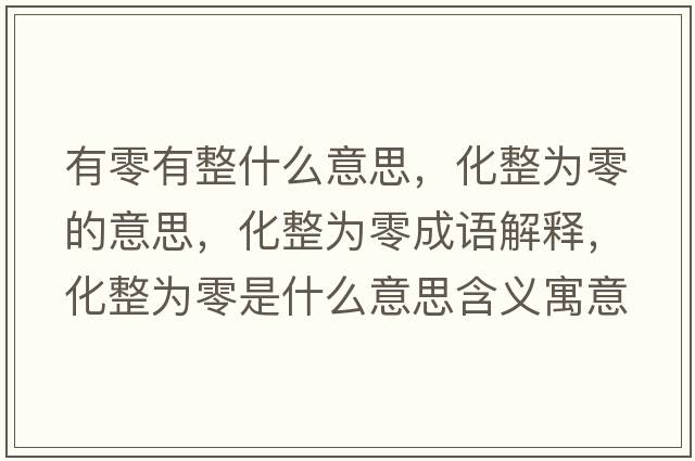 有零有整什么意思，化整為零的意思，化整為零成語(yǔ)解釋?zhuān)麨榱闶鞘裁匆馑己x寓意