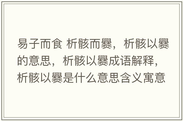 易子而食 析骸而爨，析骸以爨的意思，析骸以爨成語(yǔ)解釋?zhuān)龊∫造嗍鞘裁匆馑己x寓意