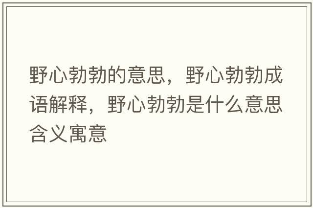 野心勃勃的意思，野心勃勃成語(yǔ)解釋?zhuān)靶牟鞘裁匆馑己x寓意