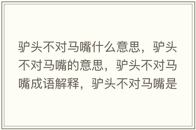 驢頭不對馬嘴什么意思，驢頭不對馬嘴的意思，驢頭不對馬嘴成語(yǔ)解釋?zhuān)H頭不對馬嘴是什么意思含義寓意