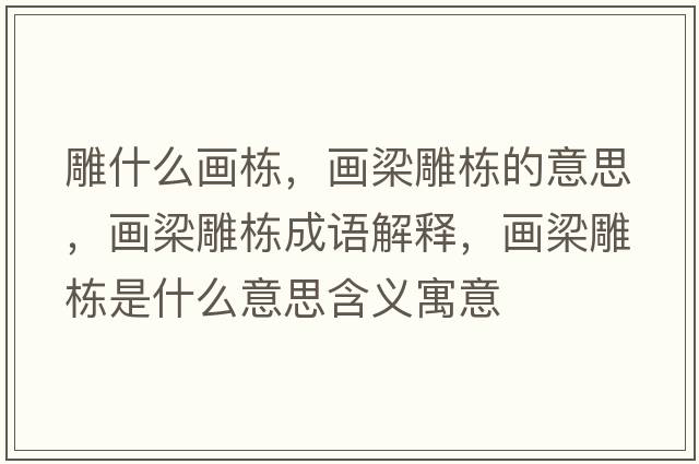 雕什么畫(huà)棟，畫(huà)梁雕棟的意思，畫(huà)梁雕棟成語(yǔ)解釋?zhuān)?huà)梁雕棟是什么意思含義寓意