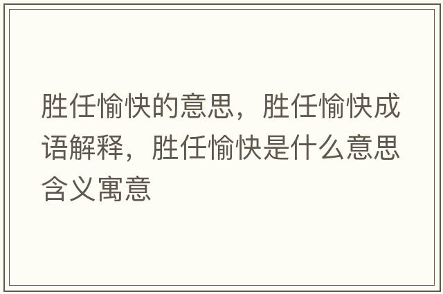 勝任愉快的意思，勝任愉快成語(yǔ)解釋?zhuān)瑒偃斡淇焓鞘裁匆馑己x寓意