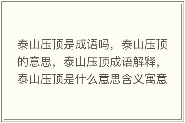 泰山壓頂是成語(yǔ)嗎，泰山壓頂的意思，泰山壓頂成語(yǔ)解釋?zhuān)┥綁喉斒鞘裁匆馑己x寓意