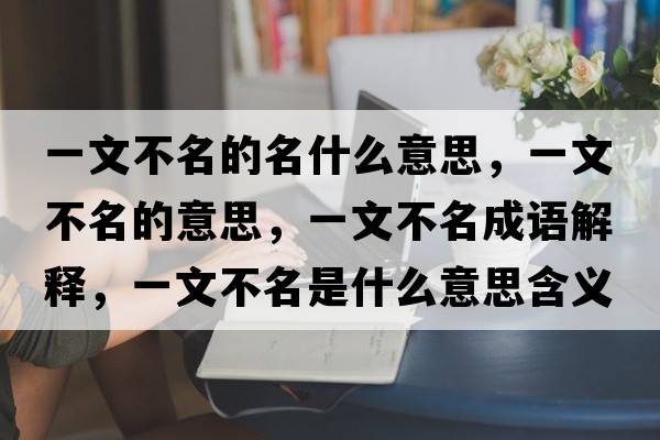 一文不名的名什么意思，一文不名的意思，一文不名成語(yǔ)解釋?zhuān)晃牟幻鞘裁匆馑己x寓意