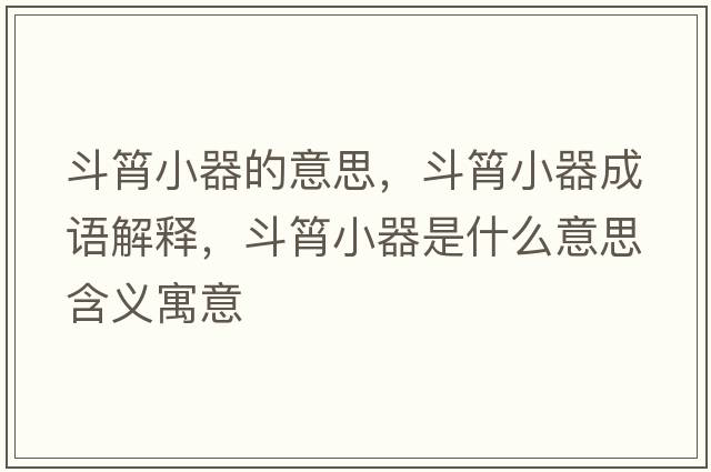 斗筲小器的意思，斗筲小器成語(yǔ)解釋?zhuān)敷庑∑魇鞘裁匆馑己x寓意