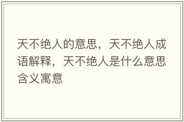 天不絕人的意思，天不絕人成語(yǔ)解釋?zhuān)觳唤^人是什么意思含義寓意