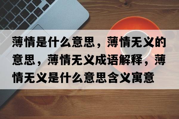 薄情是什么意思，薄情無(wú)義的意思，薄情無(wú)義成語(yǔ)解釋?zhuān)∏闊o(wú)義是什么意思含義寓意