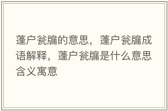 蓬戶(hù)甕牖的意思，蓬戶(hù)甕牖成語(yǔ)解釋?zhuān)顟?hù)甕牖是什么意思含義寓意
