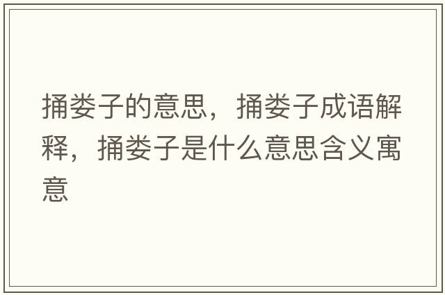 捅婁子的意思，捅婁子成語(yǔ)解釋?zhuān)眾渥邮鞘裁匆馑己x寓意