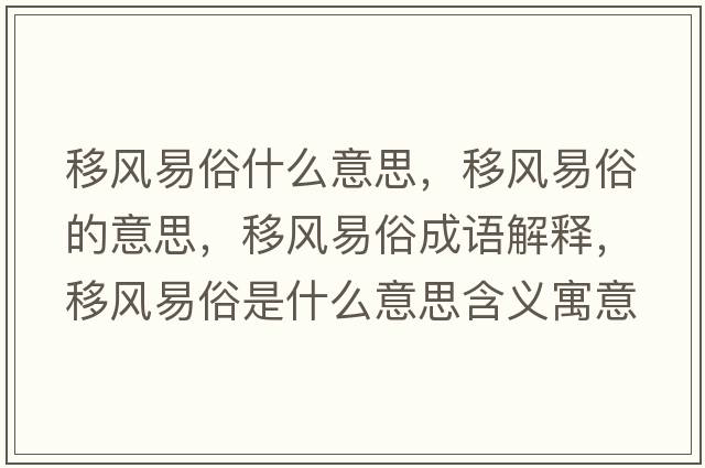 移風(fēng)易俗什么意思，移風(fēng)易俗的意思，移風(fēng)易俗成語(yǔ)解釋?zhuān)骑L(fēng)易俗是什么意思含義寓意