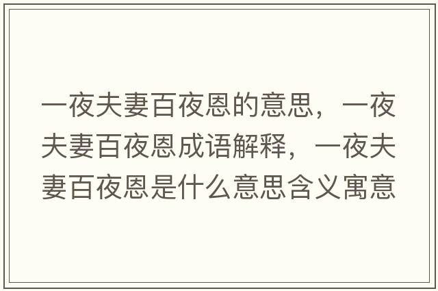 一夜夫妻百夜恩的意思，一夜夫妻百夜恩成語(yǔ)解釋?zhuān)灰狗蚱薨僖苟魇鞘裁匆馑己x寓意