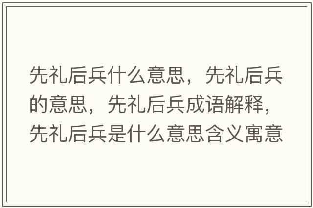 先禮后兵什么意思，先禮后兵的意思，先禮后兵成語(yǔ)解釋?zhuān)榷Y后兵是什么意思含義寓意