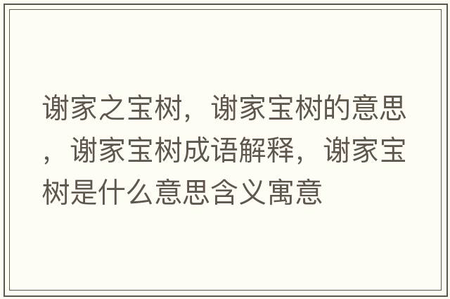 謝家之寶樹(shù)，謝家寶樹(shù)的意思，謝家寶樹(shù)成語(yǔ)解釋?zhuān)x家寶樹(shù)是什么意思含義寓意