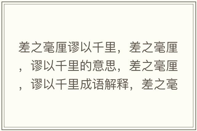 差之毫厘謬以千里，差之毫厘，謬以千里的意思，差之毫厘，謬以千里成語(yǔ)解釋?zhuān)钪晾?，謬以千里是什么意思含義寓意