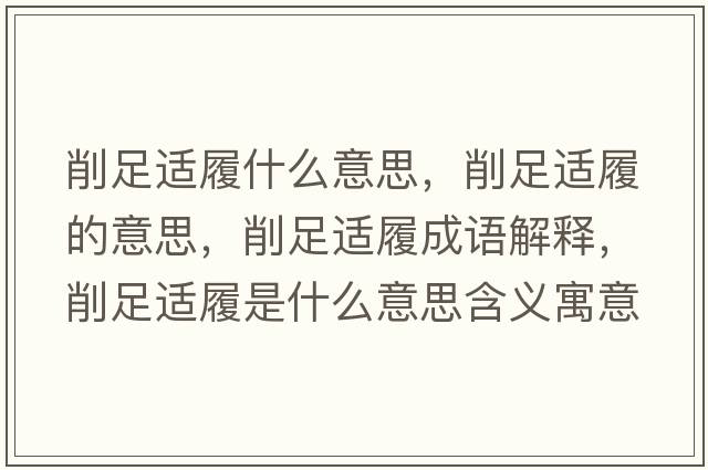 削足適履什么意思，削足適履的意思，削足適履成語(yǔ)解釋?zhuān)髯氵m履是什么意思含義寓意